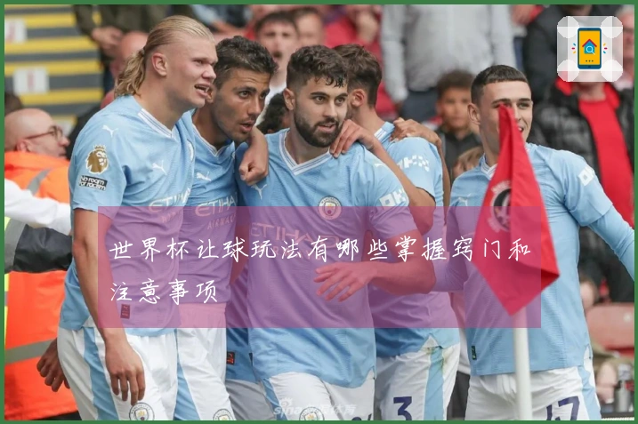 世界杯让球玩法有哪些掌握窍门和注意事项