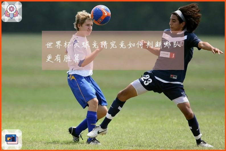 世界杯买球竞猜究竟如何判断哪队更有胜算